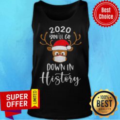 Top Reindeer 2020 You’Ll Go Down In History Merry Christmas Tank Top