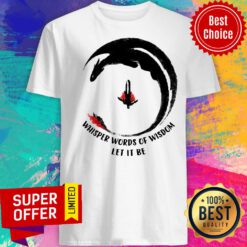Top Whisper Words Of Wisdom Let It Be Shirt