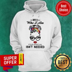 Top Woman I Am Who I Am Your Approval Isn’t Needed Hoodie