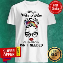 Top Woman I Am Who I Am Your Approval Isn’t Needed Shirt