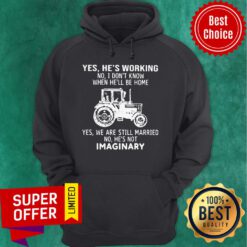 Yes He’s Working No I Don’t Know When He’ll Be Home Yes We Are Still Married No He’s Not Imaginary Hoodie
