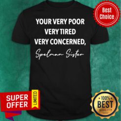 Your Very Poor Very Tired Very Concerned Spelman Sister Shirt