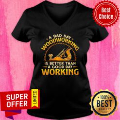 A Bad Day Of Woodworking Is Better Than A Good Day Working V-neck