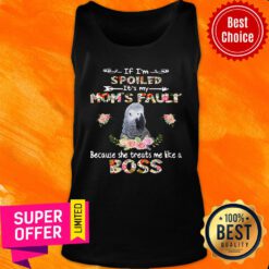 African Grey If I'm Spoiled It's My Mom's Fauly Because She Treats Me Like A Boss Tank Top