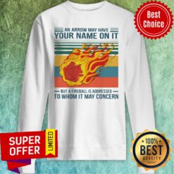 An Arrow May Have Your Name On It But At Fireball Is Addressed To Whom It May Concern Vintage Sweatshirt
