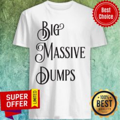 Awesome Big Massive Dumps Quotes By The President Trump Shirt