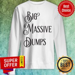 Awesome Big Massive Dumps Quotes By The President Trump Sweatshirt