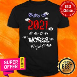 Awesome Bring On 2021 It Can’t Be Worse Right New Year Celebration Shirt
