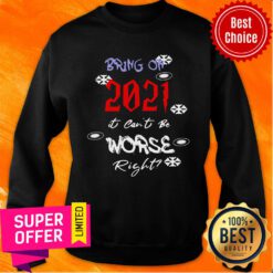 Awesome Bring On 2021 It Can’t Be Worse Right New Year Celebration Sweatshirt