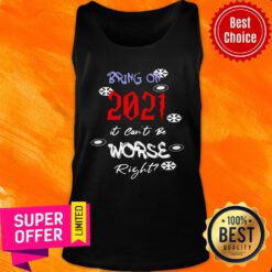 Awesome Bring On 2021 It Can’t Be Worse Right New Year Celebration Tank Top