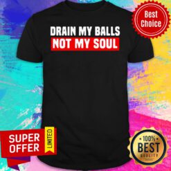 Awesome Drain My Balls Not My Soul Shirt