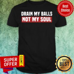 Awesome Drain My Balls Not My Soul Shirt