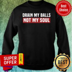 Awesome Drain My Balls Not My Soul Sweatshirt