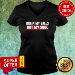 Awesome Drain My Balls Not My Soul V-neck