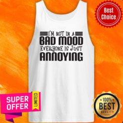 Awesome I'm Not In A Bad Mood Everyone Is Just Annoying Tank Top