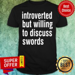 Awesome Introverted But Willing To Discuss Swords Shirt