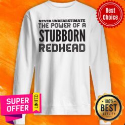 Awesome Never Underestimate The Power Of A Stubborn Redhead Sweatshirt