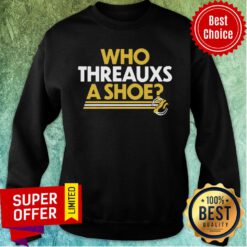 Awesome Who Threauxs A Shoe Sweatshirt
