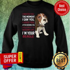 Beagle Wanted I Wanted You The Moment I Saw You I Loved You After Knowing You Sweatshirt