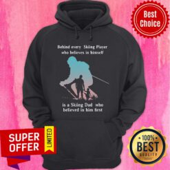 Behind Every Skiing Player Who Believes In Himself I A Skiing Dad Who Believed In Him First Hoodie