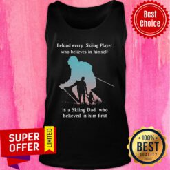 Behind Every Skiing Player Who Believes In Himself I A Skiing Dad Who Believed In Him First Tank Top
