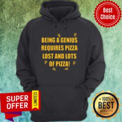 Being A Genius Requires Pizza Lost And Lots Of Pizza 2021 Hoodie