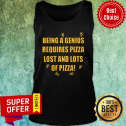 Being A Genius Requires Pizza Lost And Lots Of Pizza 2021 Tank Top
