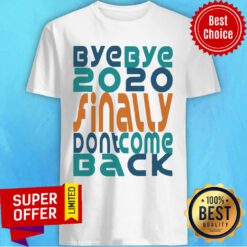 Bye Bye 2020 Finally Don’t Come Back Happy New Year 2021 Holidays Christmas Shirt