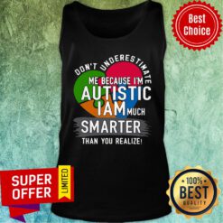 Don’t Underestimate Me Because I’m Autistic I Am Much Smarter Than You Realize Tank Top