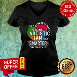 Don’t Underestimate Me Because I’m Autistic I Am Much Smarter Than You Realize V-neck