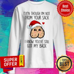 Even Though I'm Not From Your Sack I Know You've Still Got My Back Christmas Sweatshirt