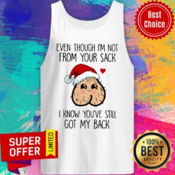 Even Though I'm Not From Your Sack I Know You've Still Got My Back Christmas Tank Top