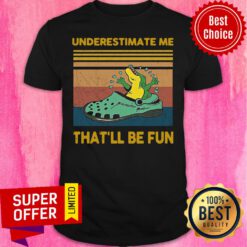 Funny Crocodiles Underestimate Me That’Ll Be Fun Vintage Shirt