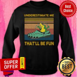 Funny Crocodiles Underestimate Me That’Ll Be Fun Vintage Sweatshirt
