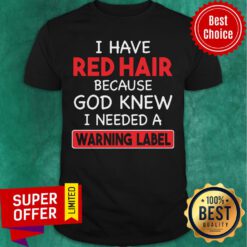 Funny I Have Red Hair Because God Knew I Needed A Warning Label Shirt