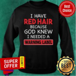 Funny I Have Red Hair Because God Knew I Needed A Warning Label Sweatshirt