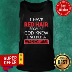 Funny I Have Red Hair Because God Knew I Needed A Warning Label Tank Top