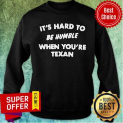 Funny It'S Hard To Be Humble When You'Re Texan Sweatshirt
