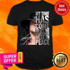Funny My Time Has Come To Let The Undertaker Rest In Peace Signature Shirt