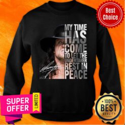 Funny My Time Has Come To Let The Undertaker Rest In Peace Signature Sweatshirt