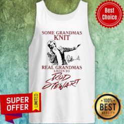 Funny Some Grandmas Knit Real Grandmas Listen To Rod Stewart Signature Tank Top