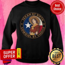 Funny Texian By Birth Cowgirl By Choice Sweatshirt