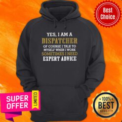 Funny Yes I Am A Dispatcher Of Course I Talk To My Self When I Work Sometimes I Need Hoodie