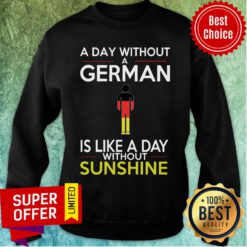 Good A Day Without A German Is Like A Day Without Sunshine Sweatshirt