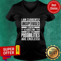 I Am Currently Unsupervised I Know It Scares Me Too Possibilities Are End Less V-neck