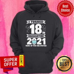 I Turned 18 In Quarantine 2021 Tee 18th Birthday Quarantine Hoodie
