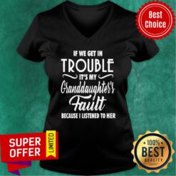 If We Get In Trouble It’s My Granddaughter’s Fault Because I Listened To Her V-neck