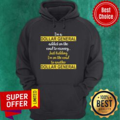 I’m A Dollar General Addict On The Road To Recovery Just Kidding Hoodie