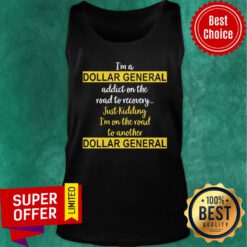 I’m A Dollar General Addict On The Road To Recovery Just Kidding Tank Top