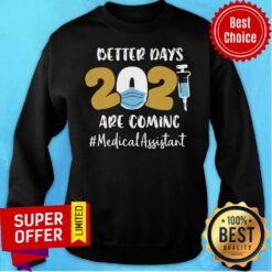 Nice Better Days Are Coming Medical Assistant Sweatshirt